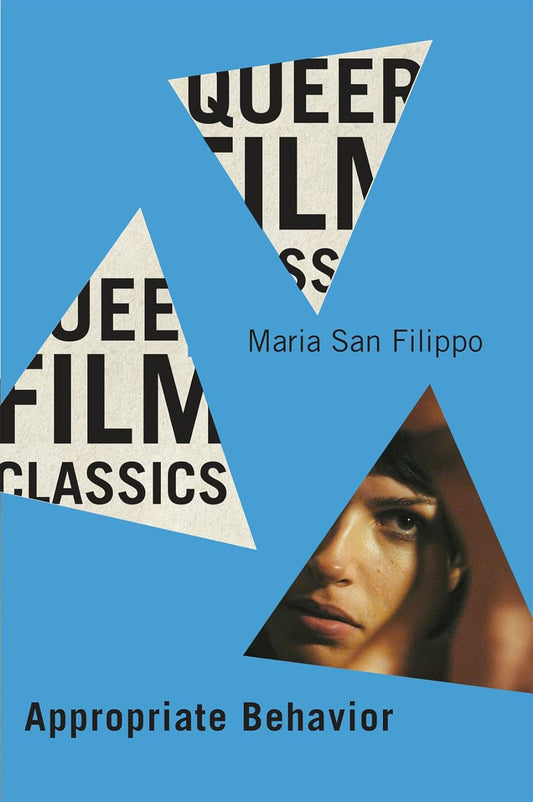 The blue paperback for Appropriate Behavior has 3 triangles dotted around the cover revealing images/text. One triangle has a still of Desiree Akhavan from her directorial debut, Appropriate Behavior,and the other two triangles has the text "Queer Film Classics" partially shown.