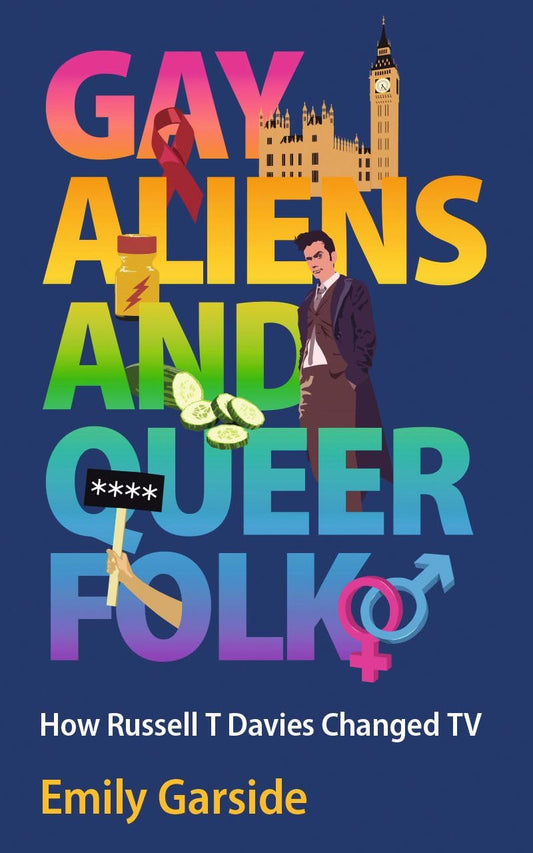 The dark blue hardback for Gay Aliens and Queer Folk has the title written in bold capital text with a vertical rainbow gradient. There are images around the cover all relating to Russell T Davies TV shows - David Tennant as Doctor Who, a cucumber, poppers, Big Ben, a hand holding a protest sign, and the male and female gender symbols.
