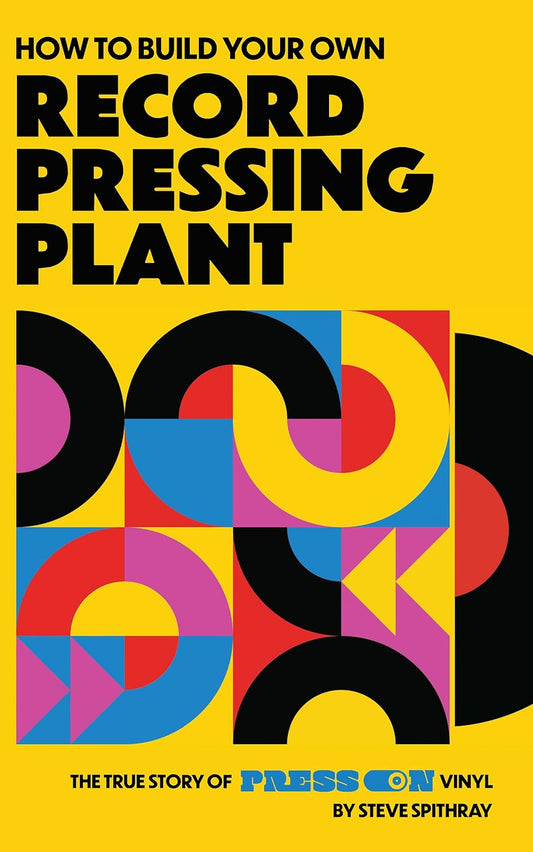 The book cover for How To Build Your Own Record Pressing Plant is bright yellow with colourful and bold geometric shapes decorating it.