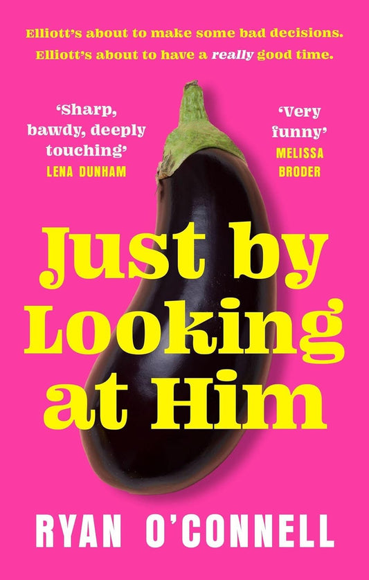 The bright pink book cover for Just by Looking at Him has a thick, phallic aubergine at its centre. Yellow text reads "Elliott's about to make some bad decisions. Elliott's about to have a really good time." 