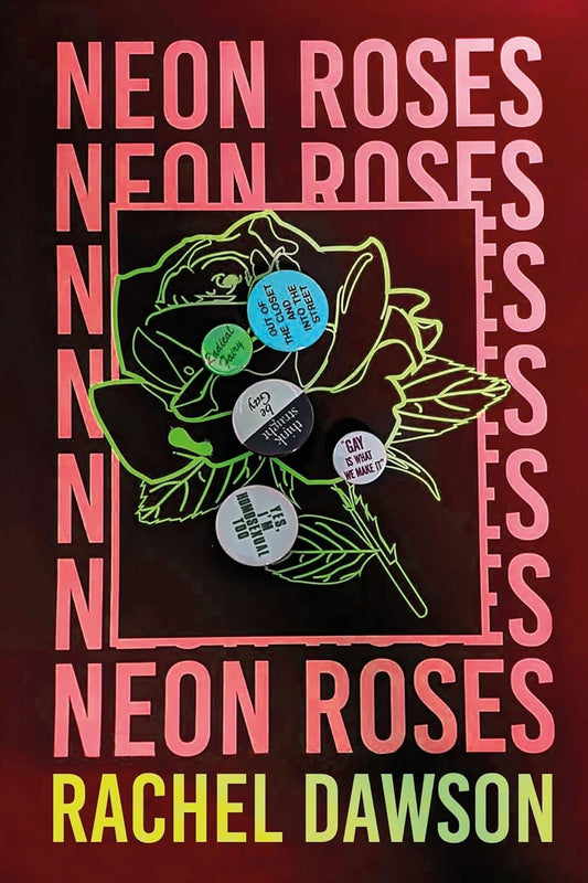 The book cover for Neon Roses has a neon green rose at the centre with a few 80's LGBTQ+ badge designs covering it.