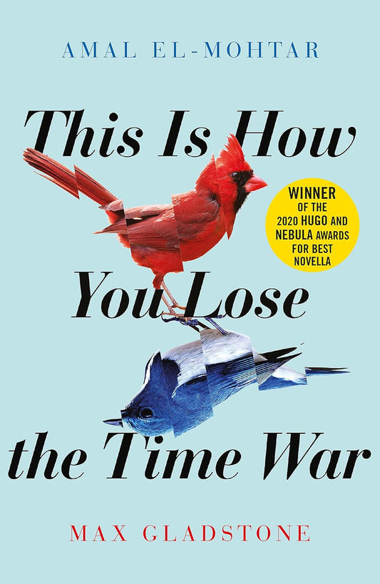 The light blue book cover for This is How You Lose the Time War has a red bird and blue bird reflecting one another horizontally. Both birds are broken up by lines, their bodies not fully made up correctly.