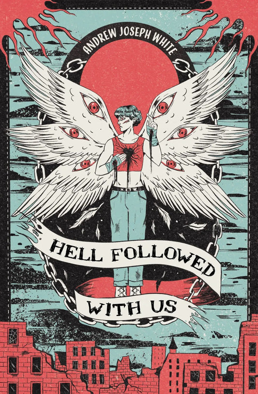 An illustrated book cover for Hell Followed with Us by Andrew Joseph White. A white trans teenager stands in the centre with his hand to his chest where a black heart is bleeding. Wings with eyes protrude from his back. A derelict red city skyline is beneath him. 